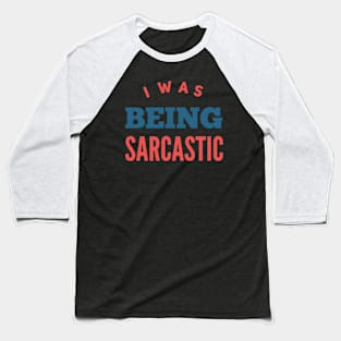 I was being sarcastic. It was sarcasm Baseball T-Shirt